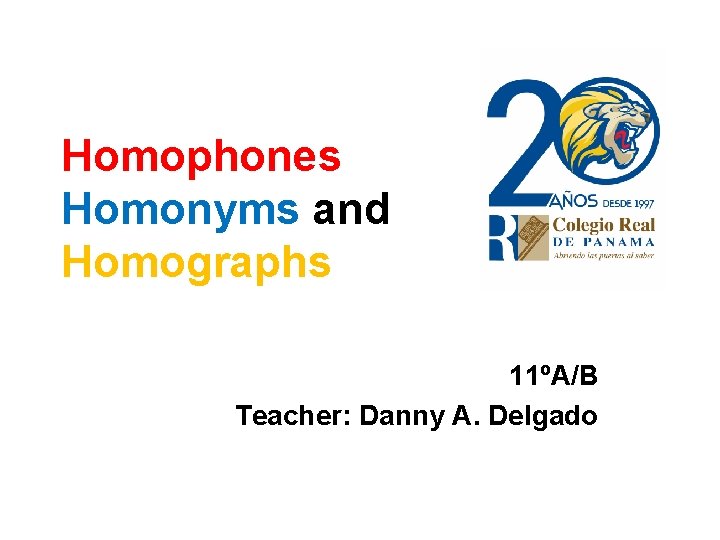Homophones Homonyms and Homographs 11ºA/B Teacher: Danny A. Delgado 