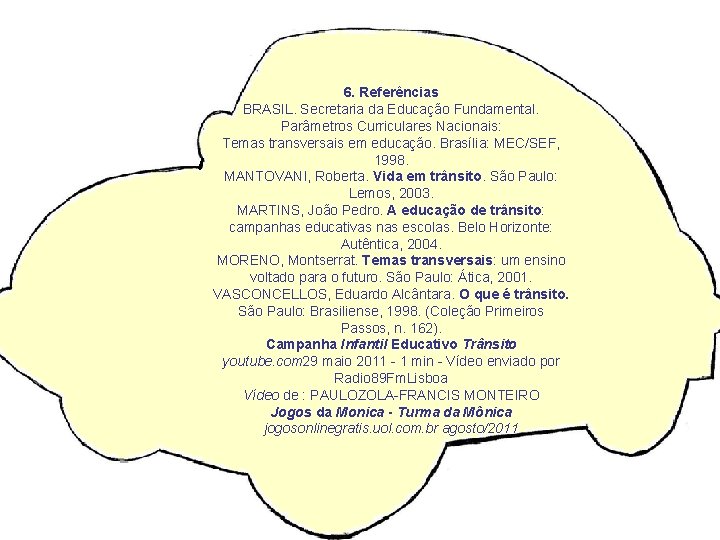 6. Referências BRASIL. Secretaria da Educação Fundamental. Parâmetros Curriculares Nacionais: Temas transversais em educação.