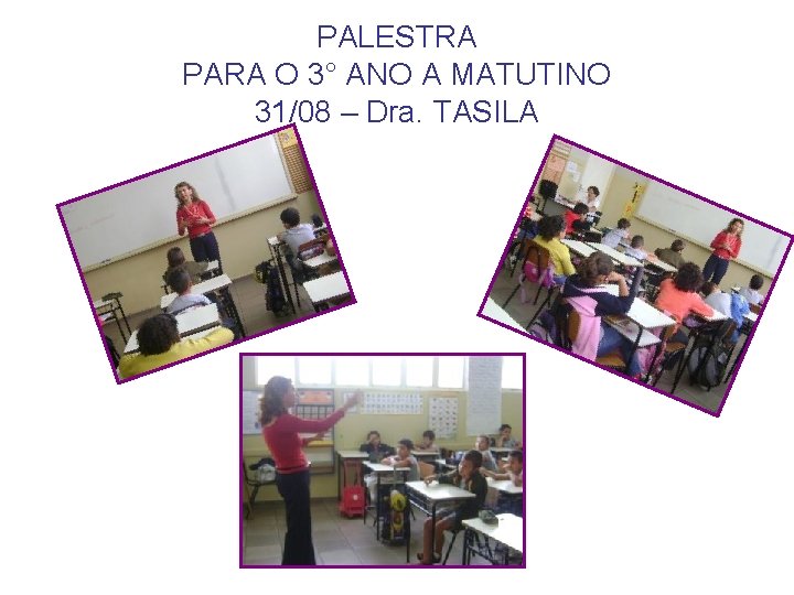 PALESTRA PARA O 3° ANO A MATUTINO 31/08 – Dra. TASILA 