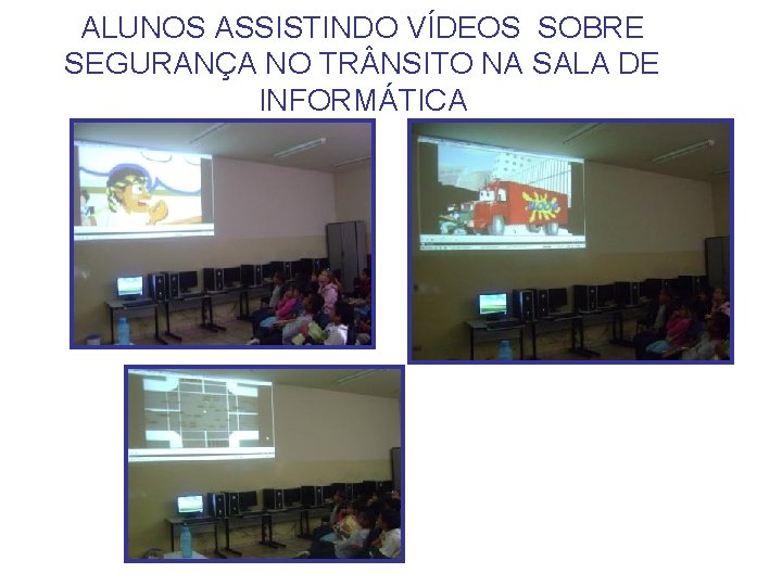 ALUNOS ASSISTINDO VÍDEOS SOBRE SEGURANÇA NO TR NSITO NA SALA DE INFORMÁTICA 