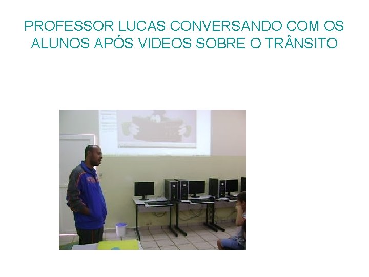 PROFESSOR LUCAS CONVERSANDO COM OS ALUNOS APÓS VIDEOS SOBRE O TR NSITO 