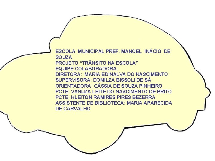 ESCOLA MUNICIPAL PREF. MANOEL INÁCIO DE SOUZA PROJETO “TR NSITO NA ESCOLA” EQUIPE COLABORADORA: