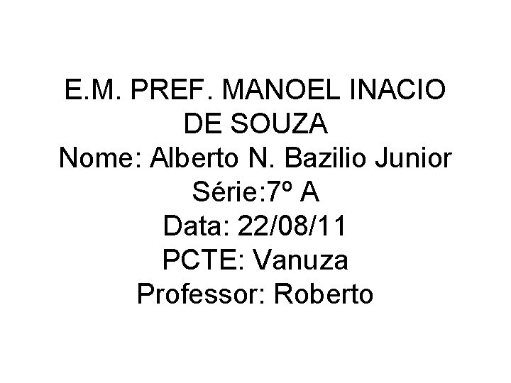 E. M. PREF. MANOEL INACIO DE SOUZA Nome: Alberto N. Bazilio Junior Série: 7º
