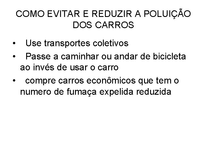 COMO EVITAR E REDUZIR A POLUIÇÃO DOS CARROS • Use transportes coletivos • Passe