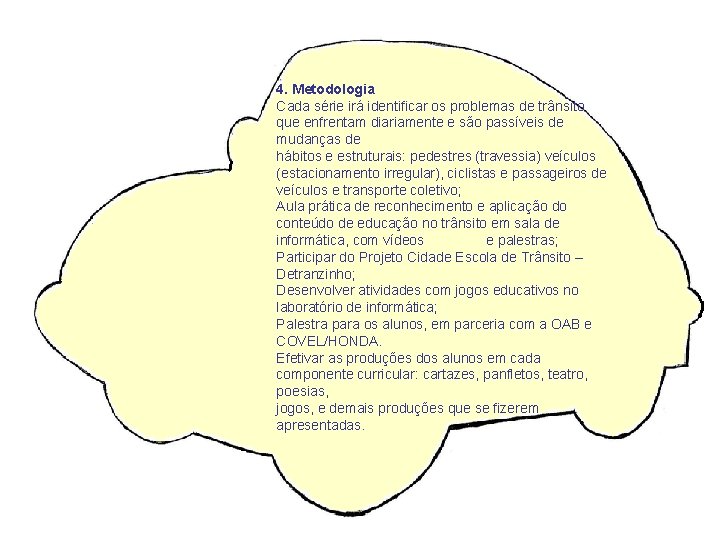 4. Metodologia Cada série irá identificar os problemas de trânsito que enfrentam diariamente e