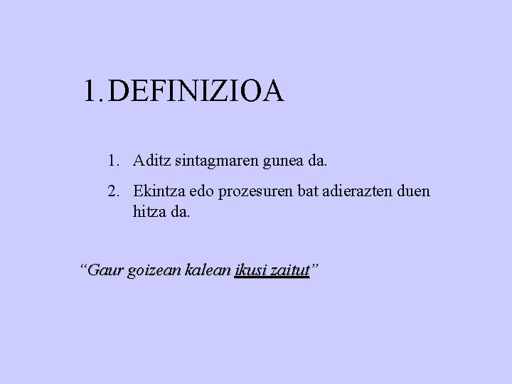 1. DEFINIZIOA 1. Aditz sintagmaren gunea da. 2. Ekintza edo prozesuren bat adierazten duen