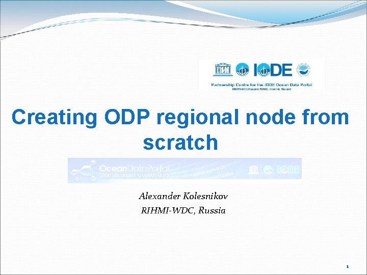 Creating ODP regional node from scratch Alexander Kolesnikov RIHMI-WDC, Russia 1 