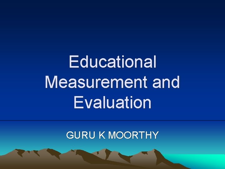 Educational Measurement and Evaluation GURU K MOORTHY 