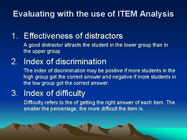 Evaluating with the use of ITEM Analysis 1. Effectiveness of distractors A good distractor