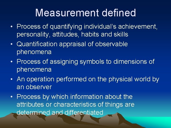Measurement defined • Process of quantifying individual’s achievement, personality, attitudes, habits and skills •
