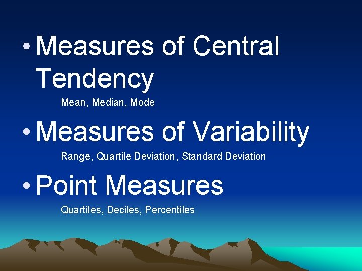  • Measures of Central Tendency Mean, Median, Mode • Measures of Variability Range,