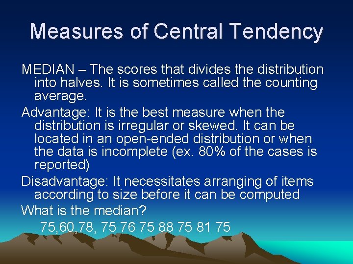 Measures of Central Tendency MEDIAN – The scores that divides the distribution into halves.