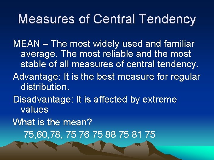 Measures of Central Tendency MEAN – The most widely used and familiar average. The