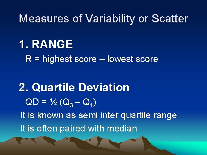 Measures of Variability or Scatter 1. RANGE R = highest score – lowest score