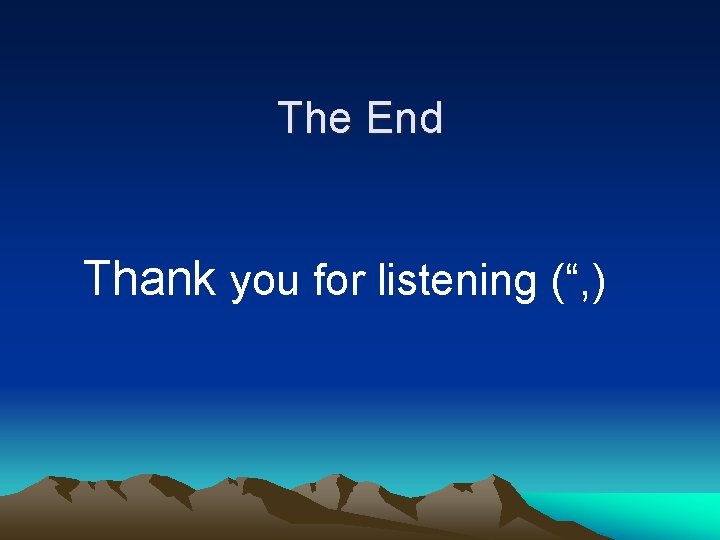 The End Thank you for listening (“, ) 