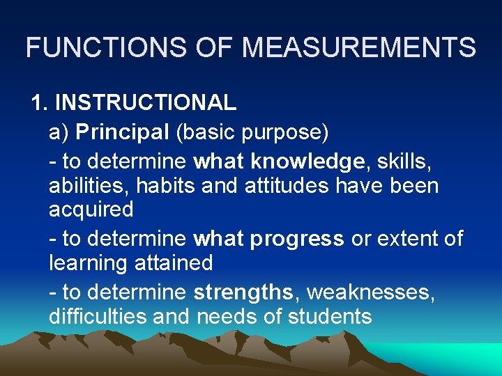 FUNCTIONS OF MEASUREMENTS 1. INSTRUCTIONAL a) Principal (basic purpose) - to determine what knowledge,