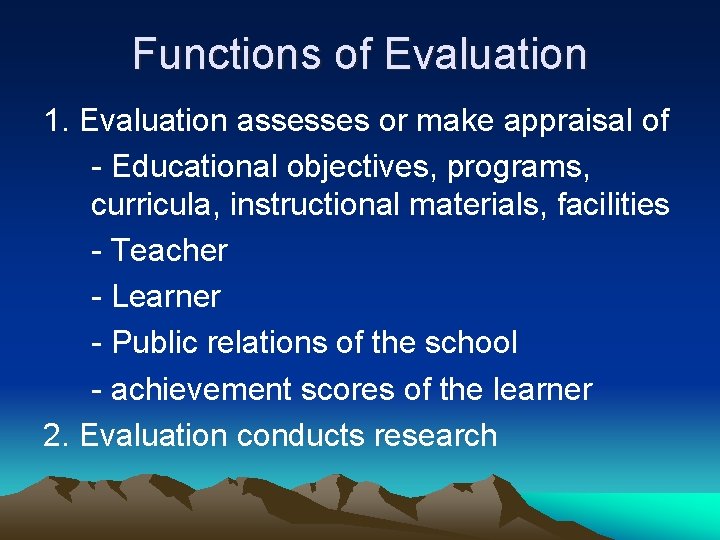 Functions of Evaluation 1. Evaluation assesses or make appraisal of - Educational objectives, programs,