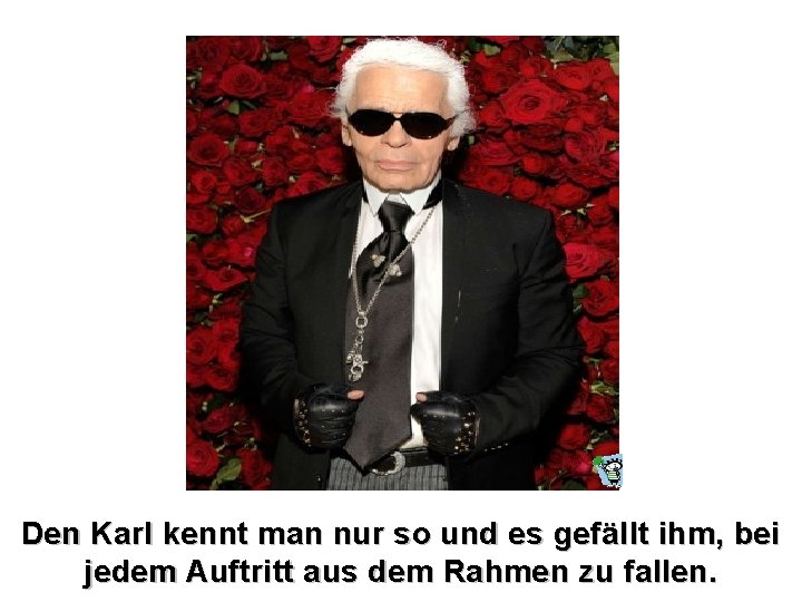 Den Karl kennt man nur so und es gefällt ihm, bei jedem Auftritt aus