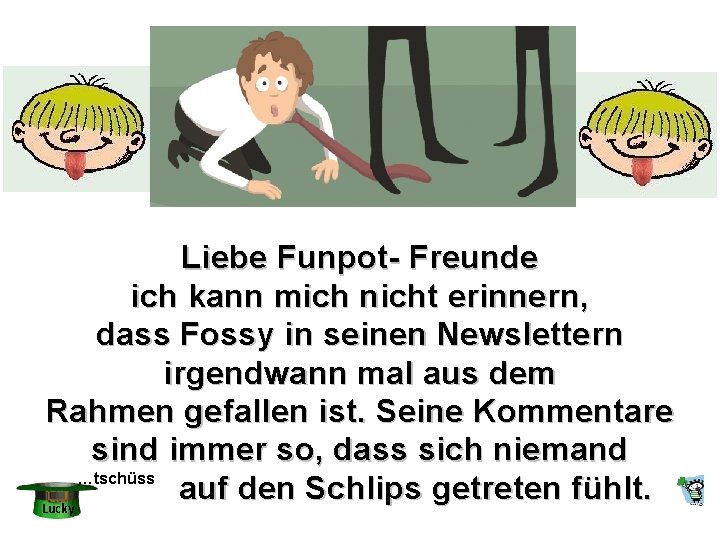 Liebe Funpot- Freunde ich kann mich nicht erinnern, dass Fossy in seinen Newslettern irgendwann