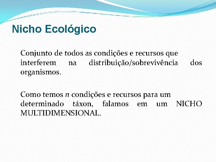 Nicho Ecológico Conjunto de todos as condições e recursos que interferem na distribuição/sobrevivência organismos. Nicho Ecológico Conjunto de todos as condições e recursos que interferem na distribuição/sobrevivência organismos.