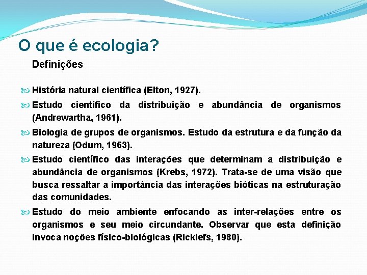 O que é ecologia? Definições História natural científica (Elton, 1927). Estudo científico da distribuição O que é ecologia? Definições História natural científica (Elton, 1927). Estudo científico da distribuição