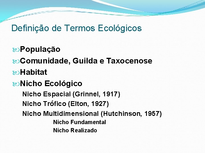 Definição de Termos Ecológicos População Comunidade, Guilda e Taxocenose Habitat Nicho Ecológico Nicho Espacial Definição de Termos Ecológicos População Comunidade, Guilda e Taxocenose Habitat Nicho Ecológico Nicho Espacial