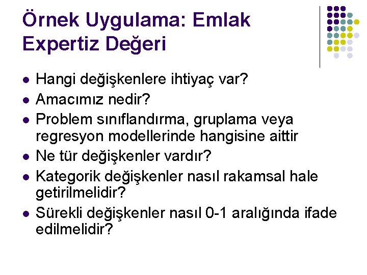 Örnek Uygulama: Emlak Expertiz Değeri l l l Hangi değişkenlere ihtiyaç var? Amacımız nedir?