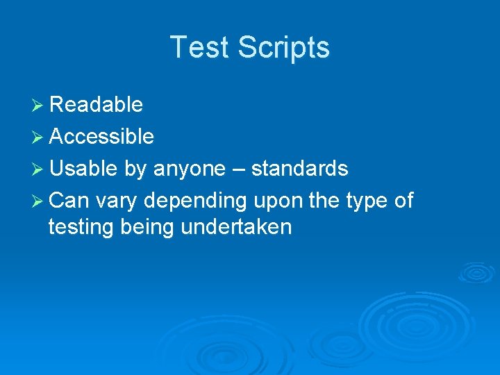 Test Scripts Ø Readable Ø Accessible Ø Usable by anyone – standards Ø Can