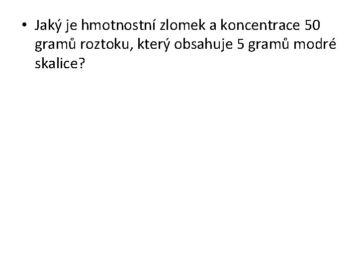  • Jaký je hmotnostní zlomek a koncentrace 50 gramů roztoku, který obsahuje 5