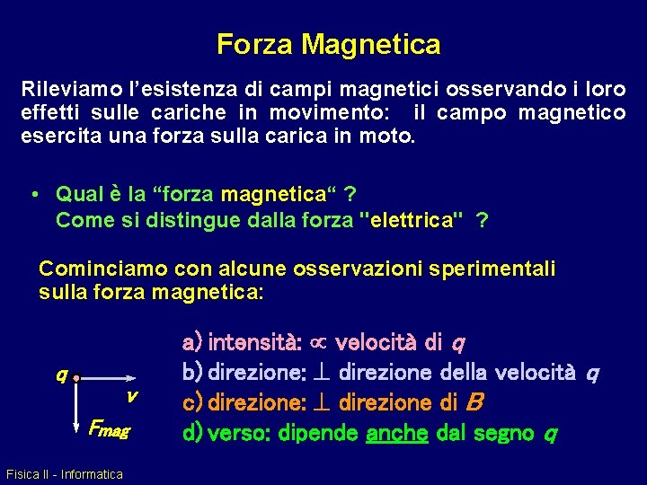 Forza Magnetica Rileviamo l’esistenza di campi magnetici osservando i loro effetti sulle cariche in