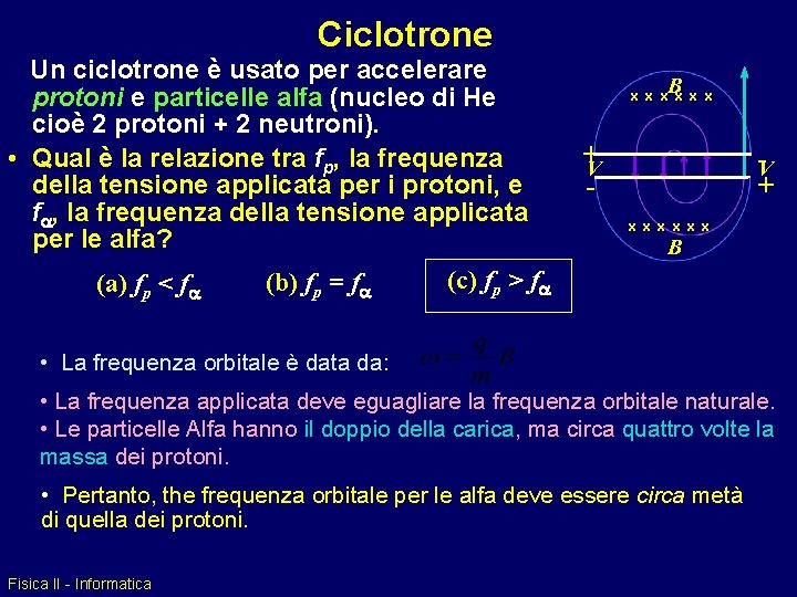 Ciclotrone Un ciclotrone è usato per accelerare protoni e particelle alfa (nucleo di He