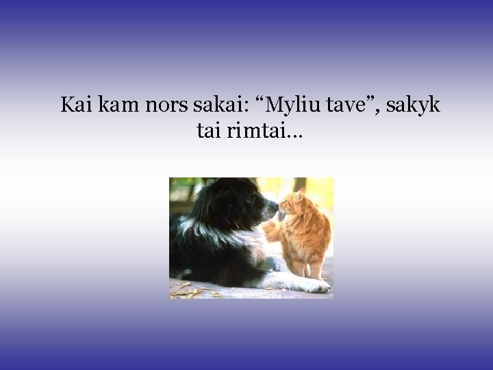Kai kam nors sakai: “Myliu tave”, sakyk tai rimtai. . . Kai kam nors sakai: “Myliu tave”, sakyk tai rimtai. . .