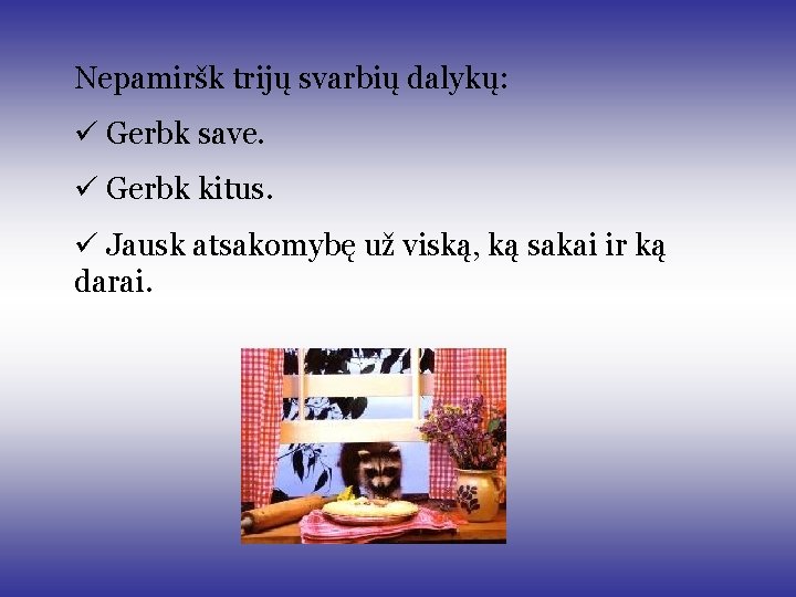 Nepamiršk trijų svarbių dalykų: ü Gerbk save. ü Gerbk kitus. ü Jausk atsakomybę už Nepamiršk trijų svarbių dalykų: ü Gerbk save. ü Gerbk kitus. ü Jausk atsakomybę už