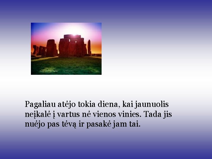 Pagaliau atėjo tokia diena, kai jaunuolis neįkalė į vartus nė vienos vinies. Tada jis Pagaliau atėjo tokia diena, kai jaunuolis neįkalė į vartus nė vienos vinies. Tada jis