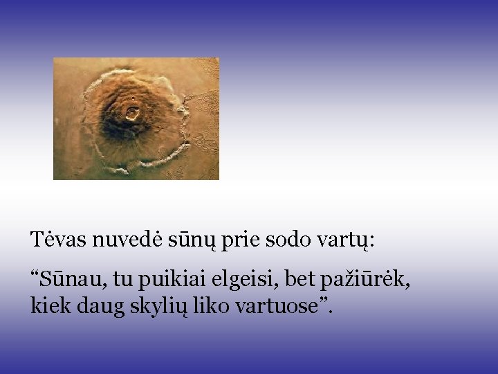 Tėvas nuvedė sūnų prie sodo vartų: “Sūnau, tu puikiai elgeisi, bet pažiūrėk, kiek daug Tėvas nuvedė sūnų prie sodo vartų: “Sūnau, tu puikiai elgeisi, bet pažiūrėk, kiek daug