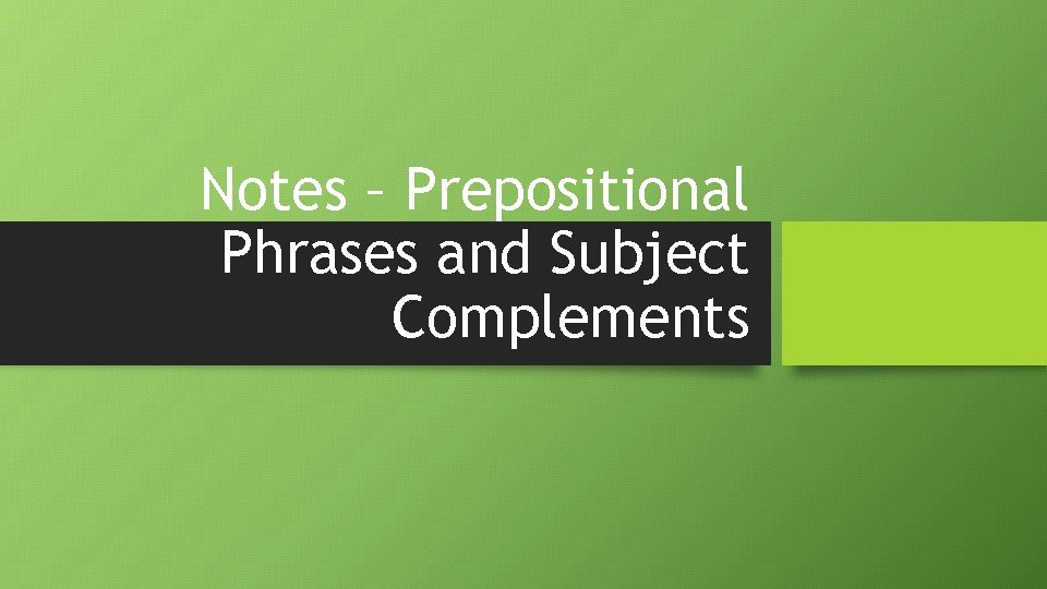 Notes – Prepositional Phrases and Subject Complements 