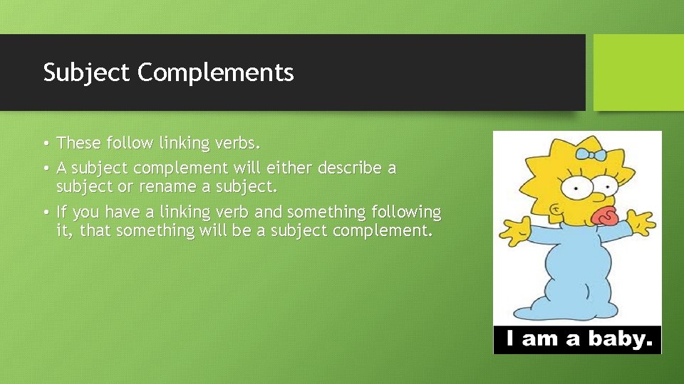 Subject Complements • These follow linking verbs. • A subject complement will either describe