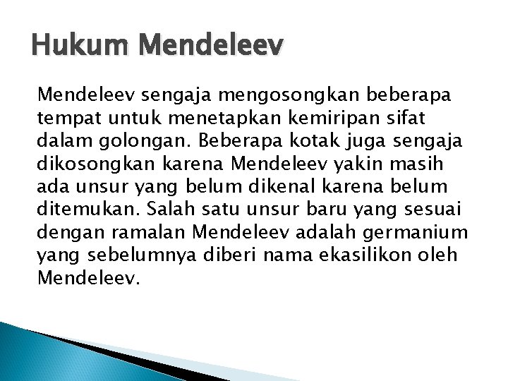 Hukum Mendeleev sengaja mengosongkan beberapa tempat untuk menetapkan kemiripan sifat dalam golongan. Beberapa kotak Hukum Mendeleev sengaja mengosongkan beberapa tempat untuk menetapkan kemiripan sifat dalam golongan. Beberapa kotak