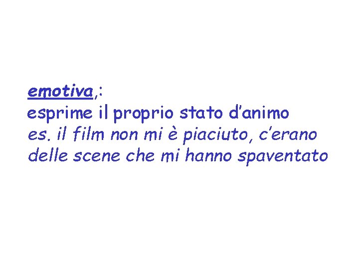 emotiva, : esprime il proprio stato d’animo es. il film non mi è piaciuto,