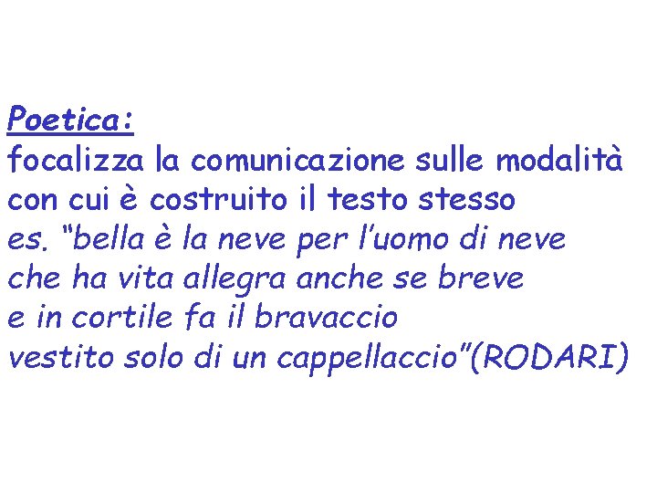 Poetica: focalizza la comunicazione sulle modalità con cui è costruito il testo stesso es.