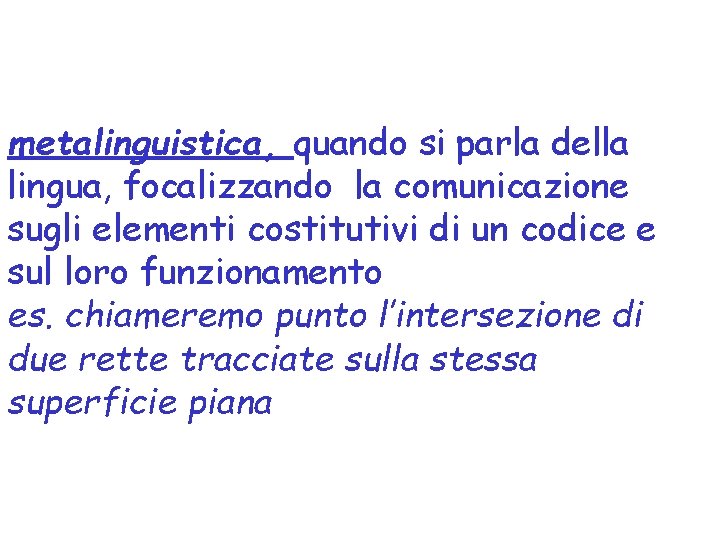 metalinguistica, quando si parla della lingua, focalizzando la comunicazione sugli elementi costitutivi di un