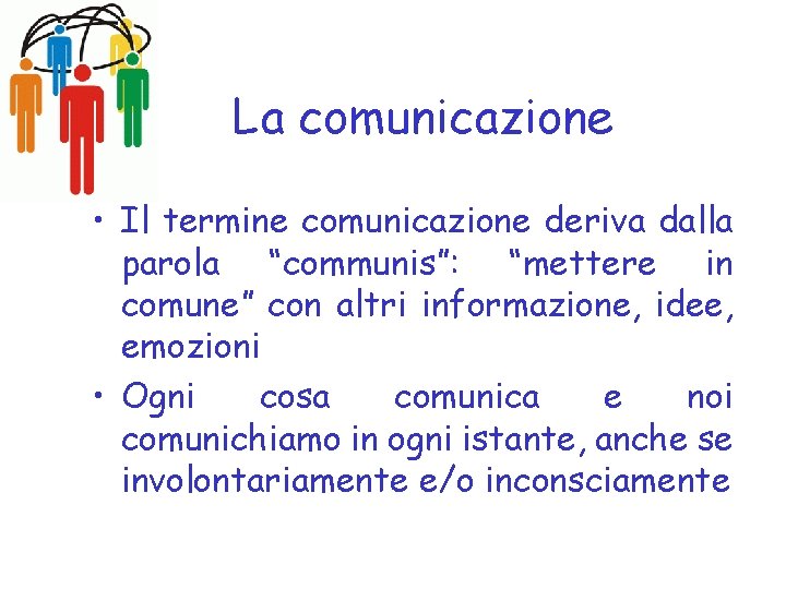 La comunicazione • Il termine comunicazione deriva dalla parola “communis”: “mettere in comune” con