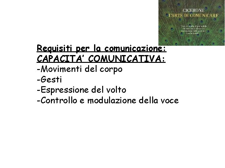 Requisiti per la comunicazione: CAPACITA’ COMUNICATIVA: -Movimenti del corpo -Gesti -Espressione del volto -Controllo