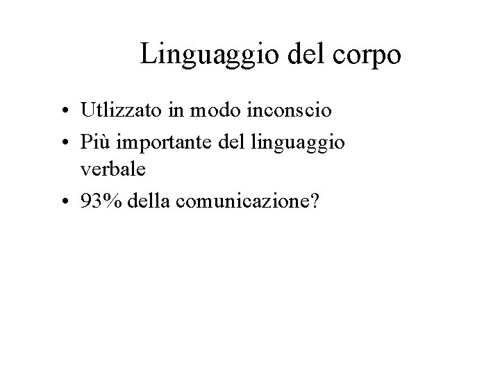 Linguaggio del corpo • Utlizzato in modo inconscio • Più importante del linguaggio verbale