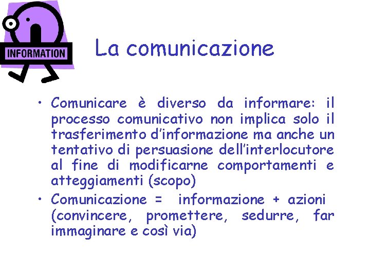 La comunicazione • Comunicare è diverso da informare: il processo comunicativo non implica solo