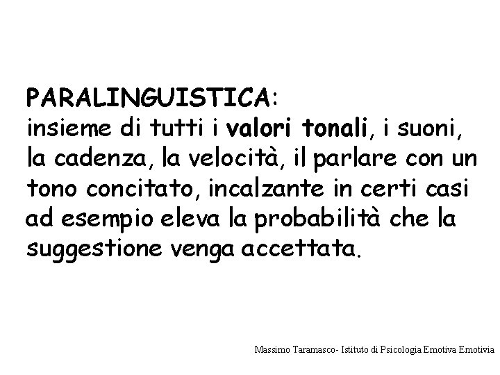 PARALINGUISTICA: insieme di tutti i valori tonali, i suoni, la cadenza, la velocità, il