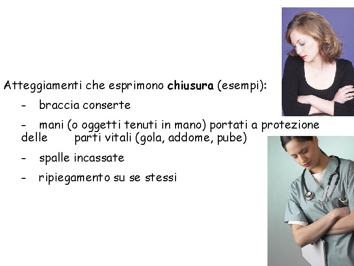 Atteggiamenti che esprimono chiusura (esempi): - braccia conserte - mani (o oggetti tenuti in