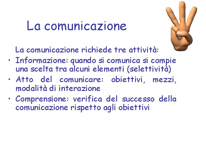 La comunicazione richiede tre attività: • Informazione: quando si comunica si compie una scelta