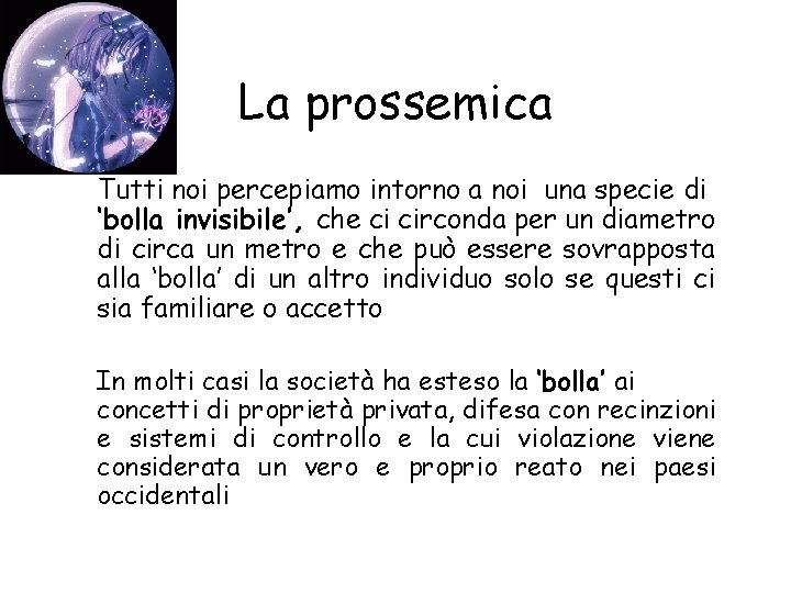 La prossemica Tutti noi percepiamo intorno a noi una specie di ‘bolla invisibile’, che