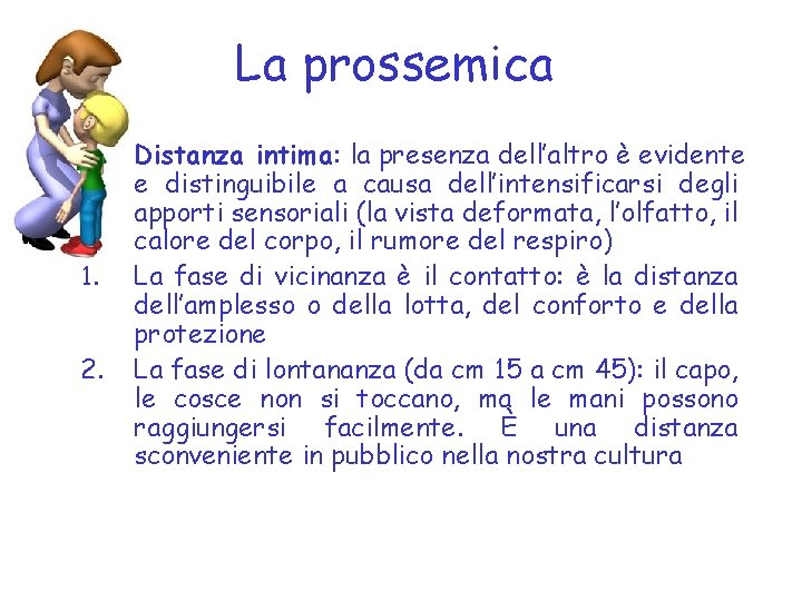 La prossemica 1. 2. Distanza intima: la presenza dell’altro è evidente e distinguibile a